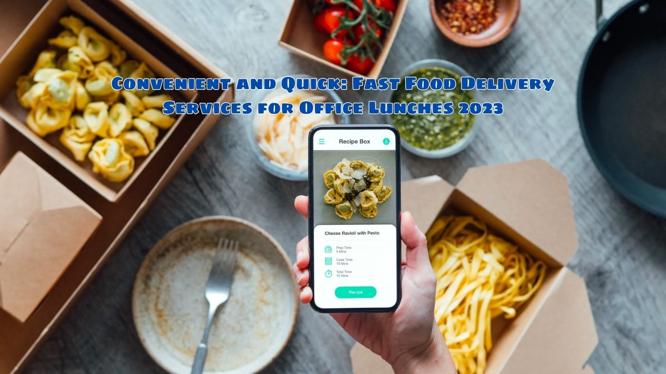 Convenient and Quick: Fast Food Delivery Services for Office Lunches 2023