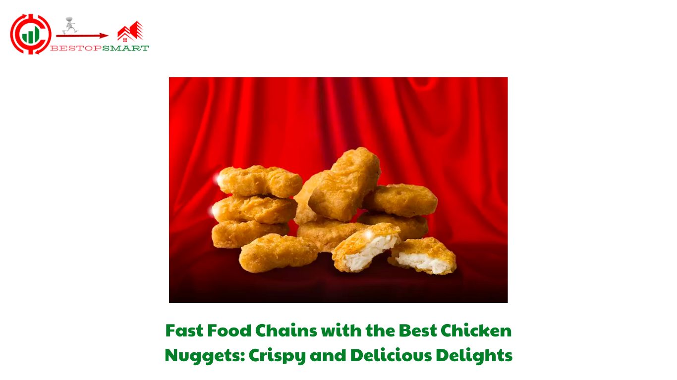 Fast Food Chains with the Best Chicken Nuggets: Crispy and Delicious Delights