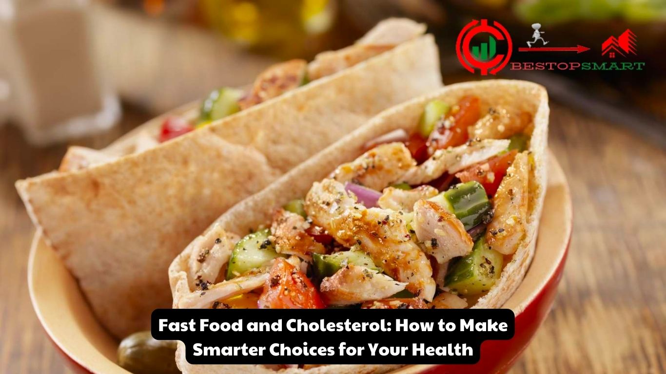 Fast Food and Cholesterol: How to Make Smarter Choices for Your Health