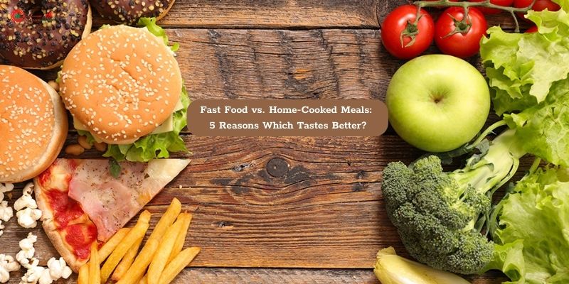 Fast Food vs. Home-Cooked Meals: 5 Reasons Which Tastes Better?