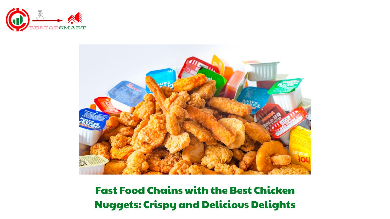 Fast Food Chains with the Best Chicken Nuggets: Crispy and Delicious Delights
