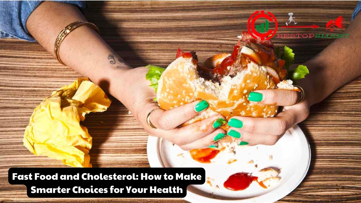 Fast Food and Cholesterol: How to Make Smarter Choices for Your Health